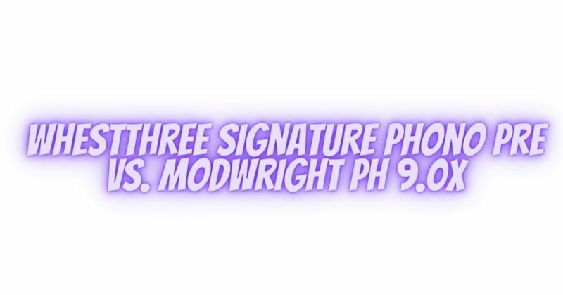 WhestTHREE signature phono pre vs. ModWright PH 9.0X