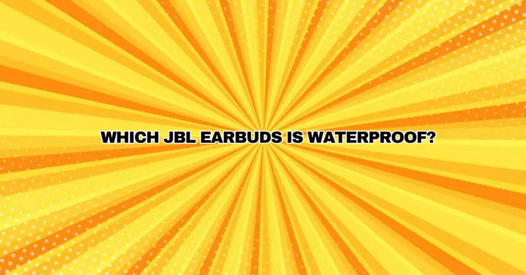 Which JBL earbuds is waterproof?