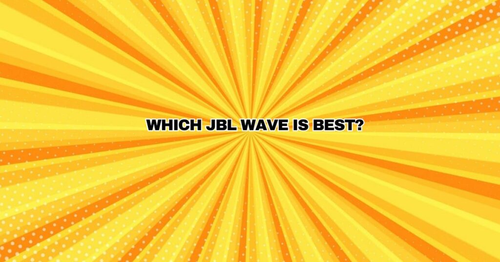 Which JBL wave is best?