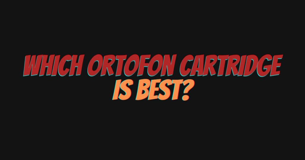 Which Ortofon cartridge is best?