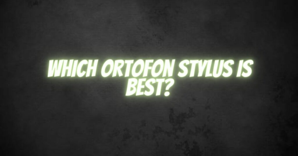 Which Ortofon stylus is best?