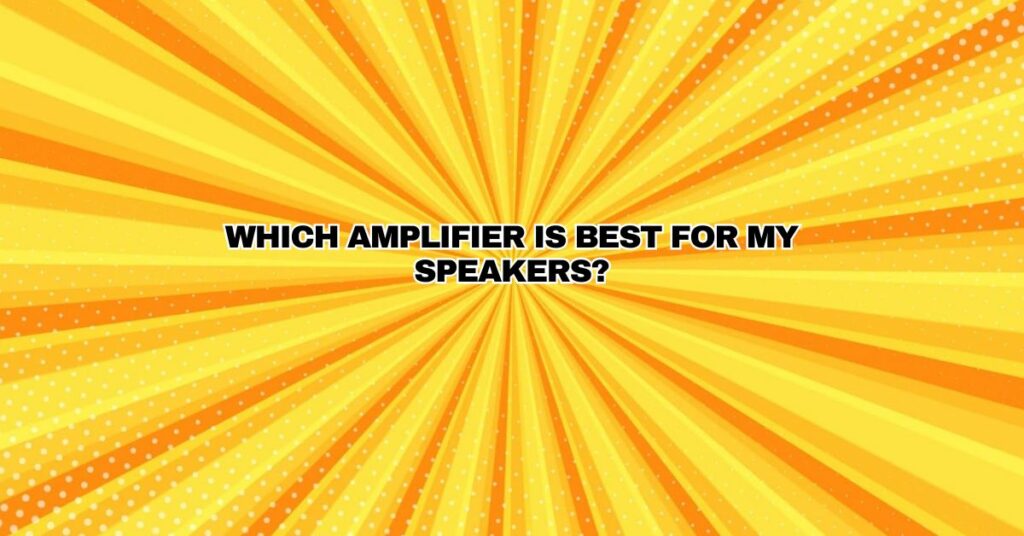 Which amplifier is best for my speakers?