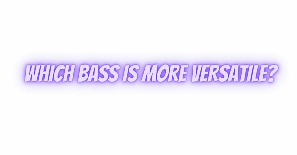 Which bass is more versatile?