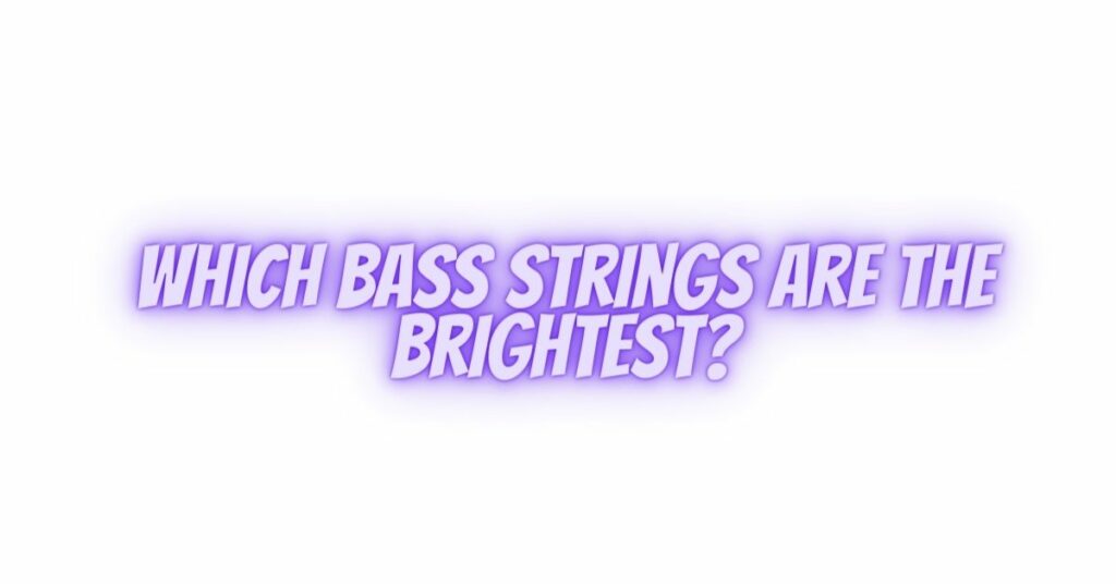 Which bass strings are the brightest?