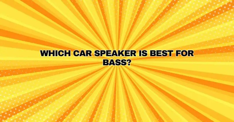 Which car speaker is best for bass?
