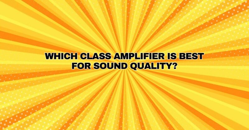 Which class amplifier is best for sound quality?