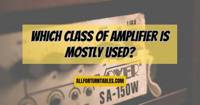 Which class of amplifier is mostly used