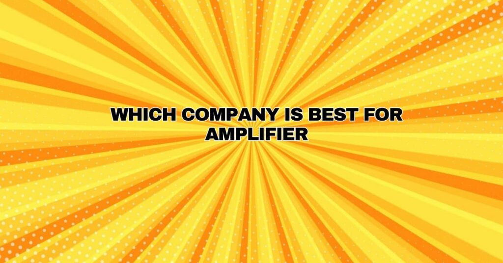Which company is best for amplifier