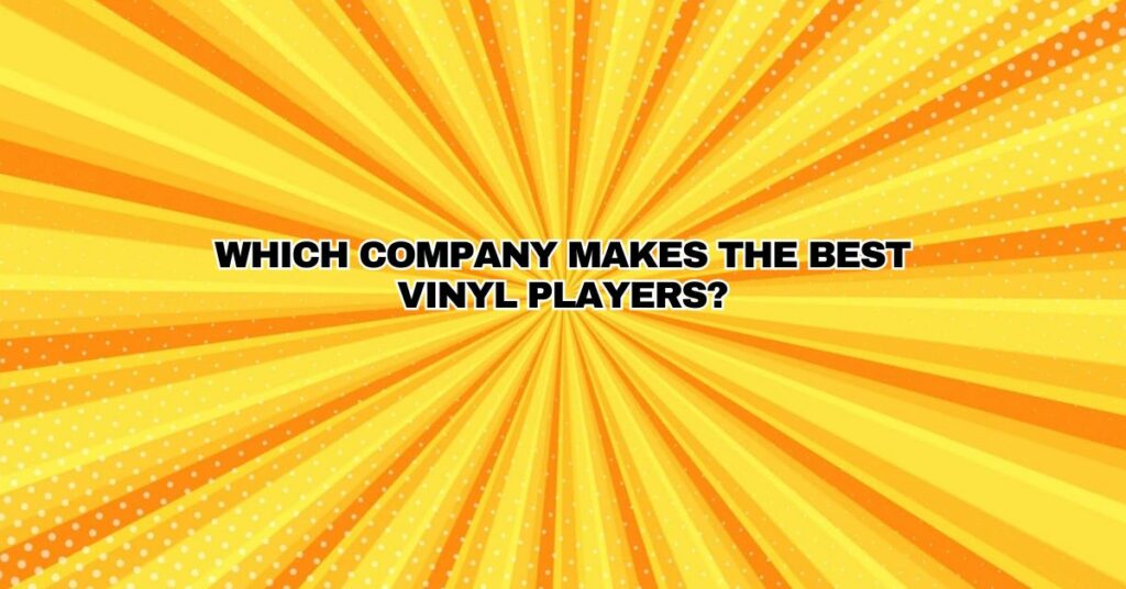 Which company makes the best vinyl players?