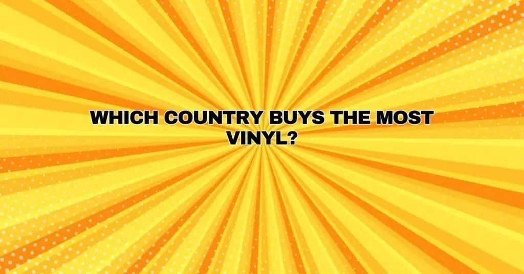 Which country buys the most vinyl?