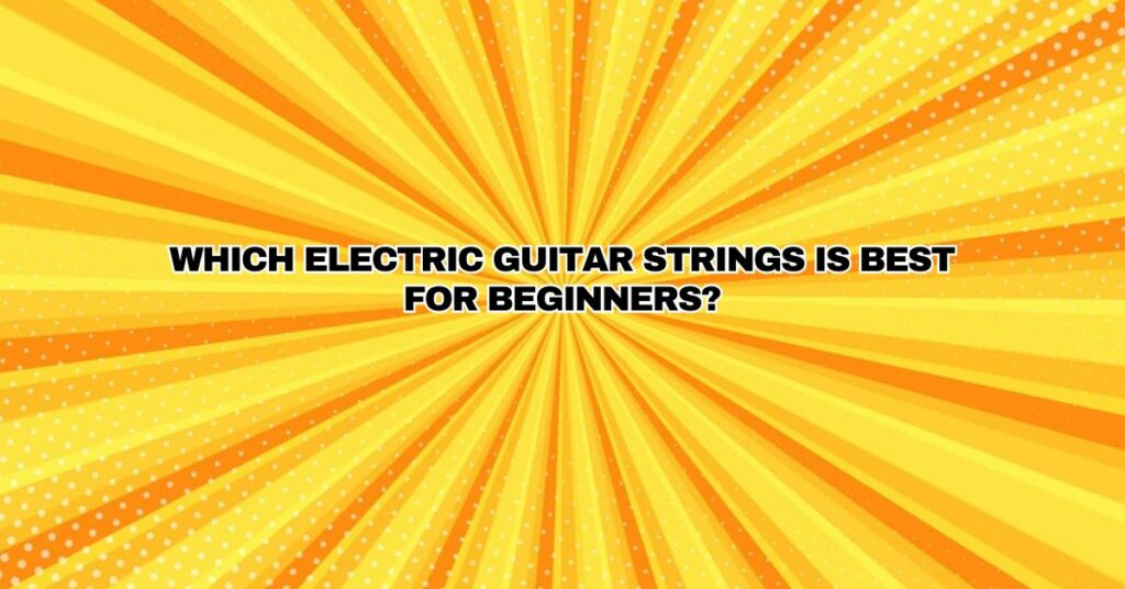Which electric guitar strings is best for beginners?
