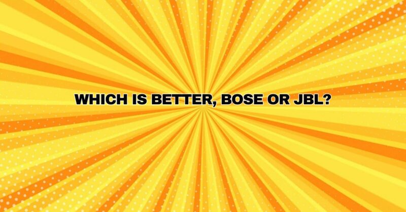 Which is better, Bose or JBL?