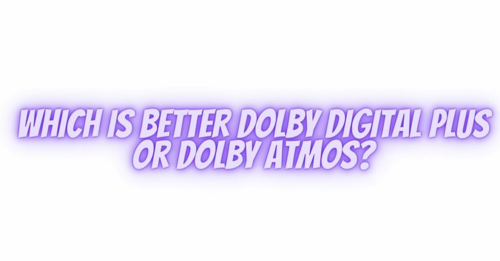 Which is better Dolby Digital Plus or Dolby Atmos?