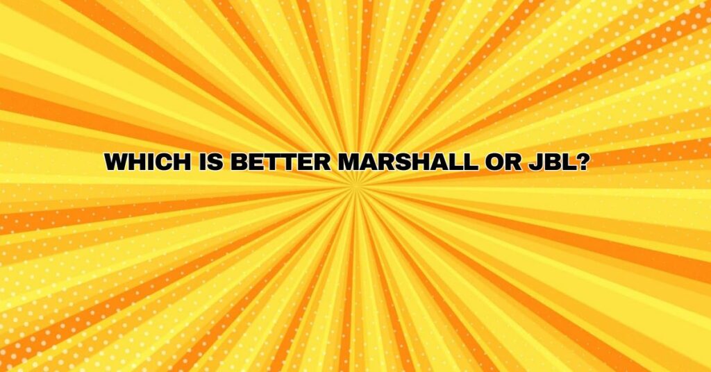 Which is better Marshall or JBL?