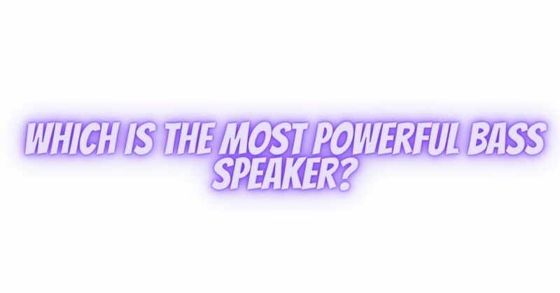 Which is the most powerful bass speaker?