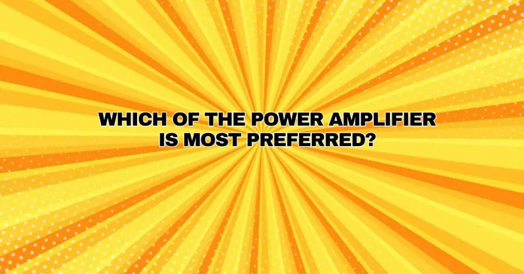 Which of the power amplifier is most preferred?