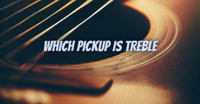 Which pickup is treble
