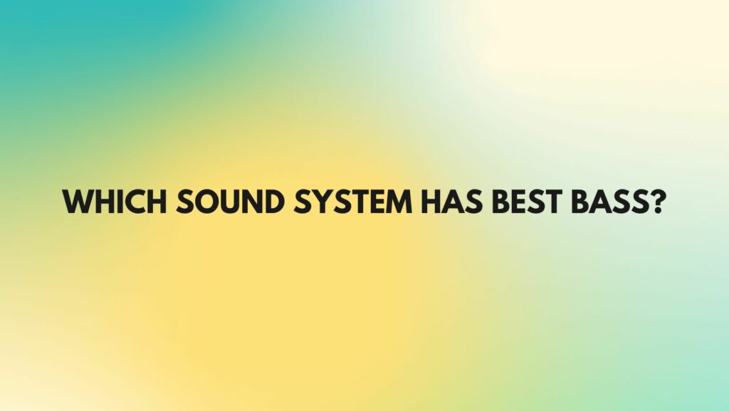 Which sound system has best bass?