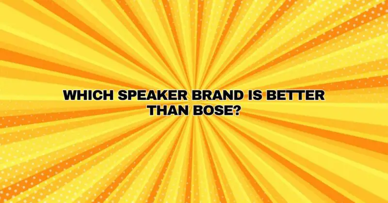 Which speaker brand is better than Bose?