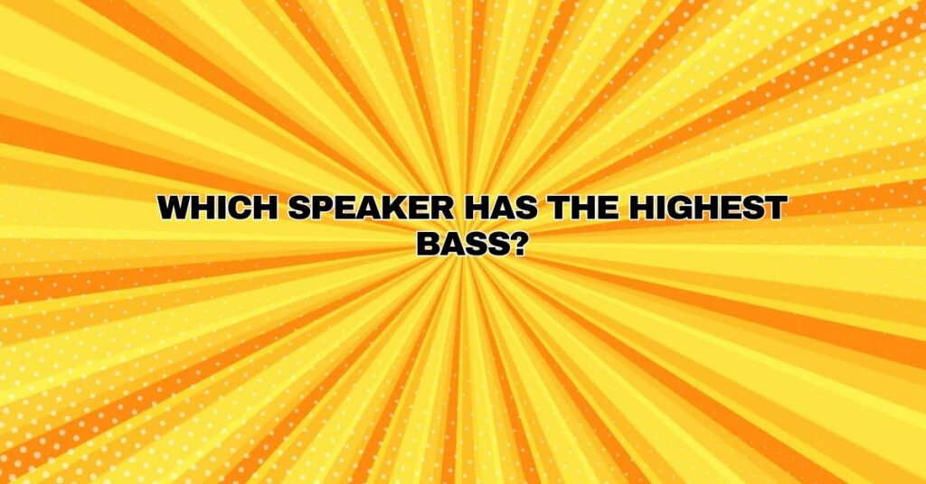 Which speaker has the highest bass?
