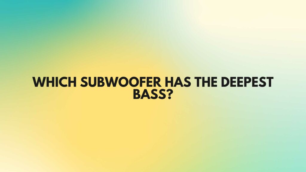 Which subwoofer has the deepest bass?