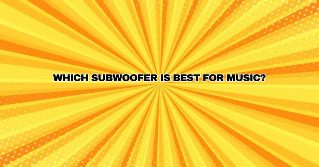 Which subwoofer is best for music?