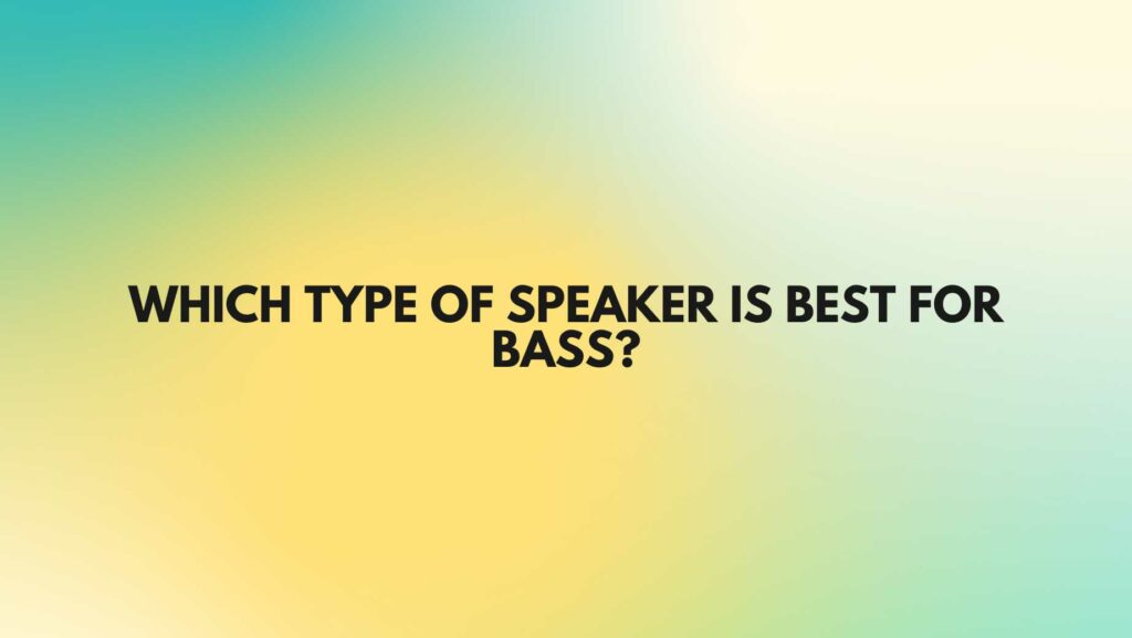 Which type of speaker is best for bass?
