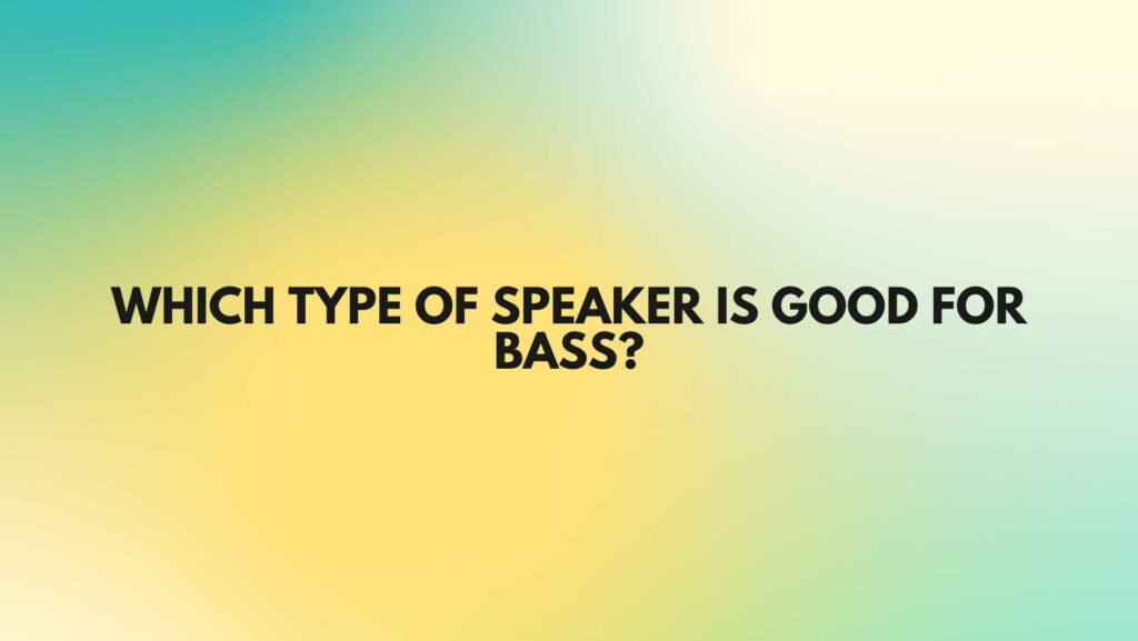 Which type of speaker is good for bass?