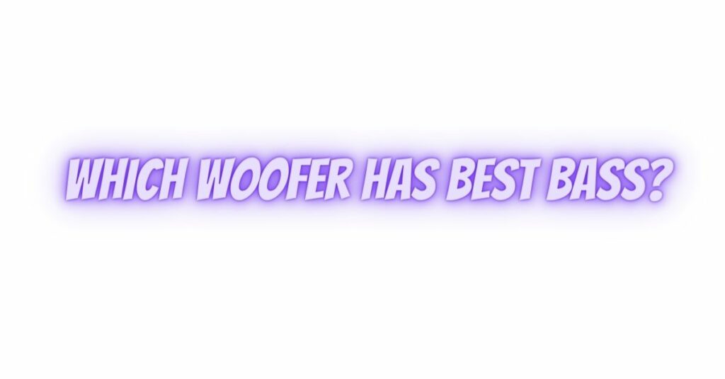 Which woofer has best bass?