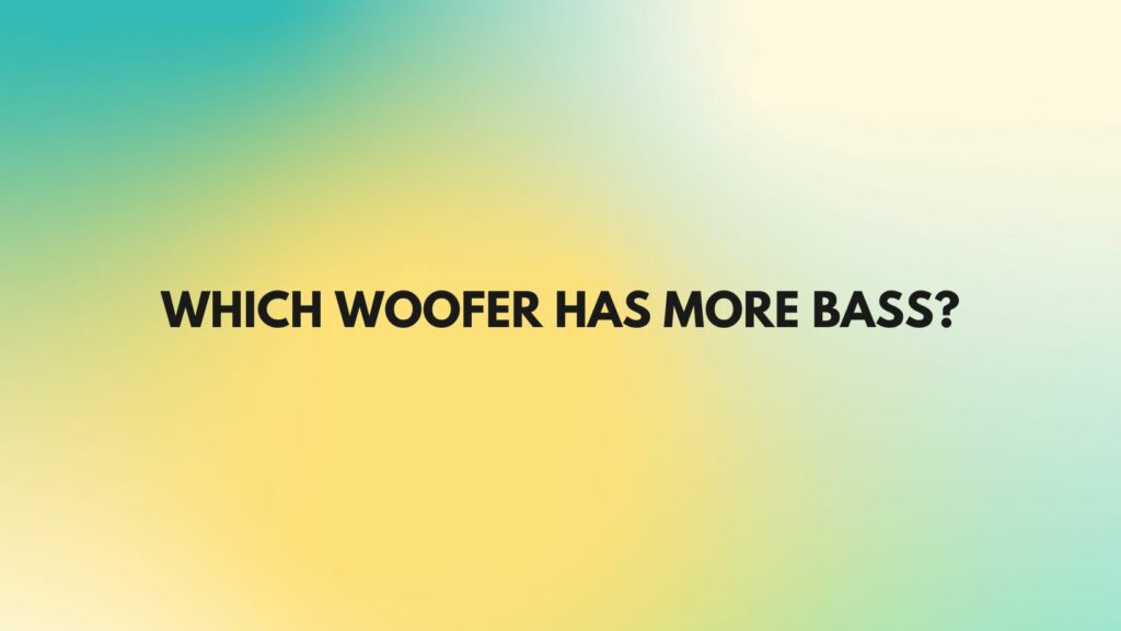Which woofer has more bass?