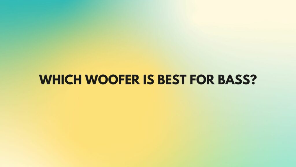Which woofer is best for bass?
