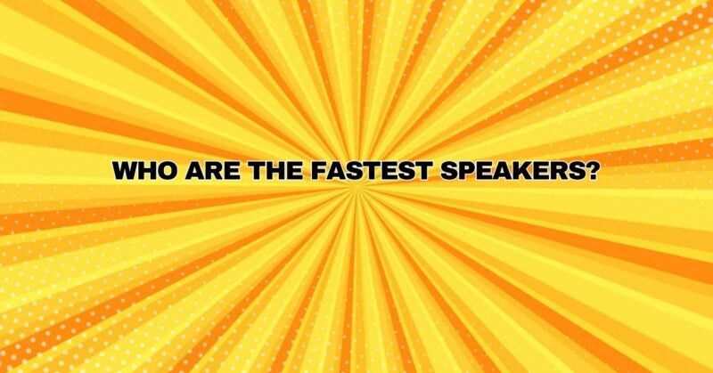 Who are the fastest speakers?