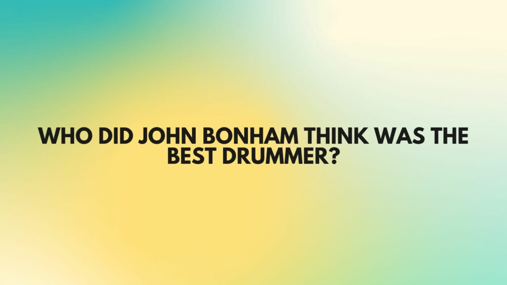 Who did John Bonham think was the best drummer?