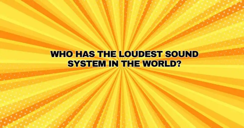 Who has the loudest sound system in the world?