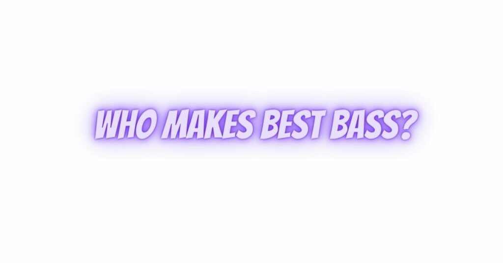 Who makes best bass?