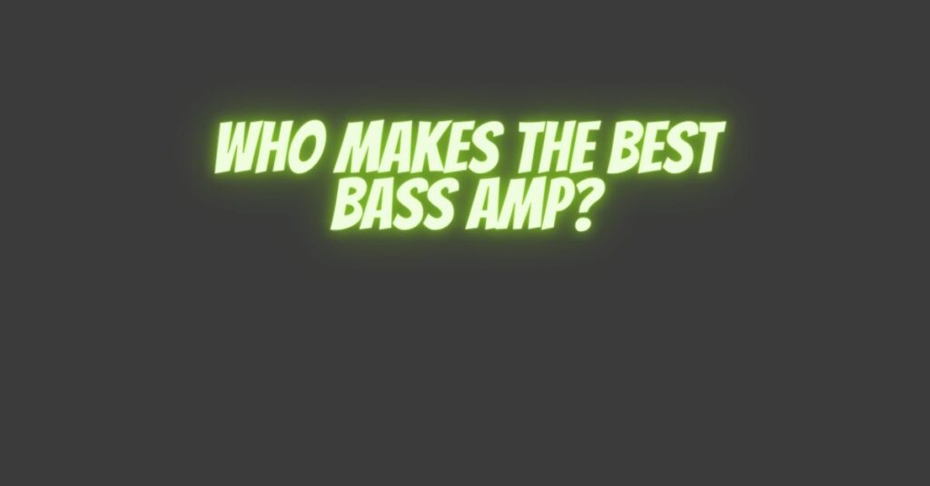 Who makes the best bass amp?