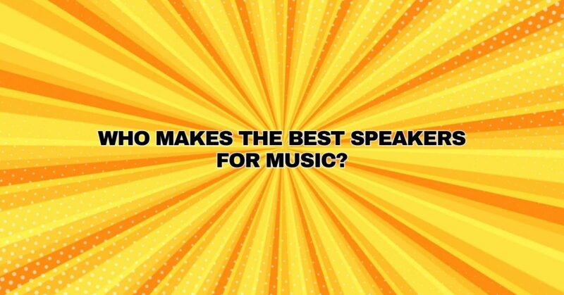 Who makes the best speakers for music?