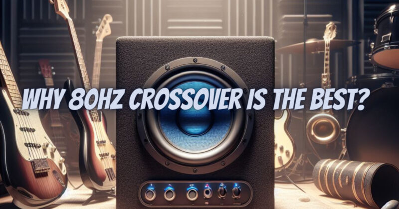 Why 80Hz crossover is the best?