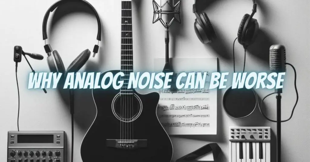 Why Analog Noise Can Be Worse