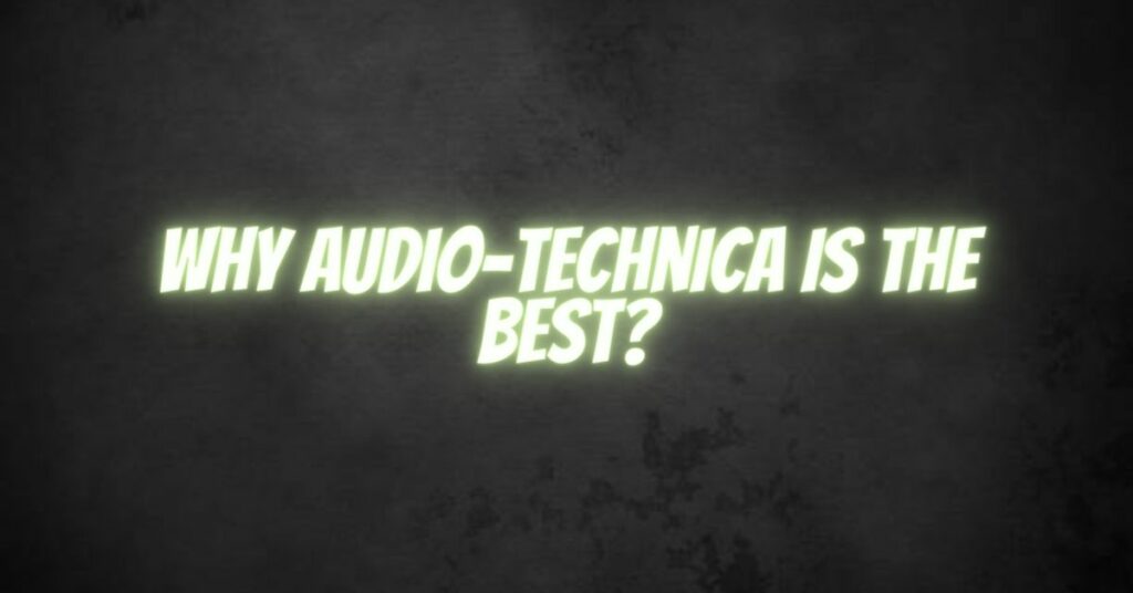 Why Audio-Technica is the best?