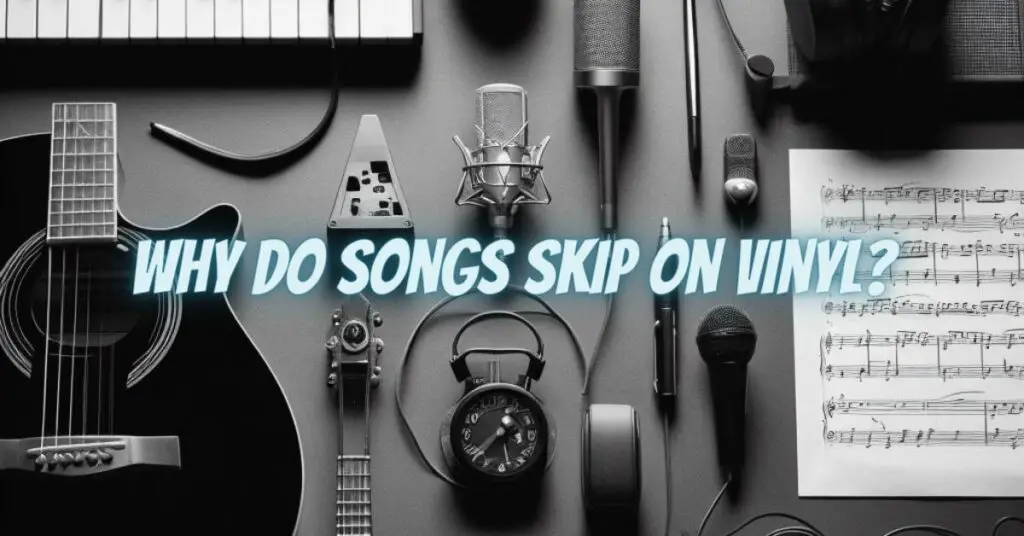 Why Do Songs Skip on Vinyl?