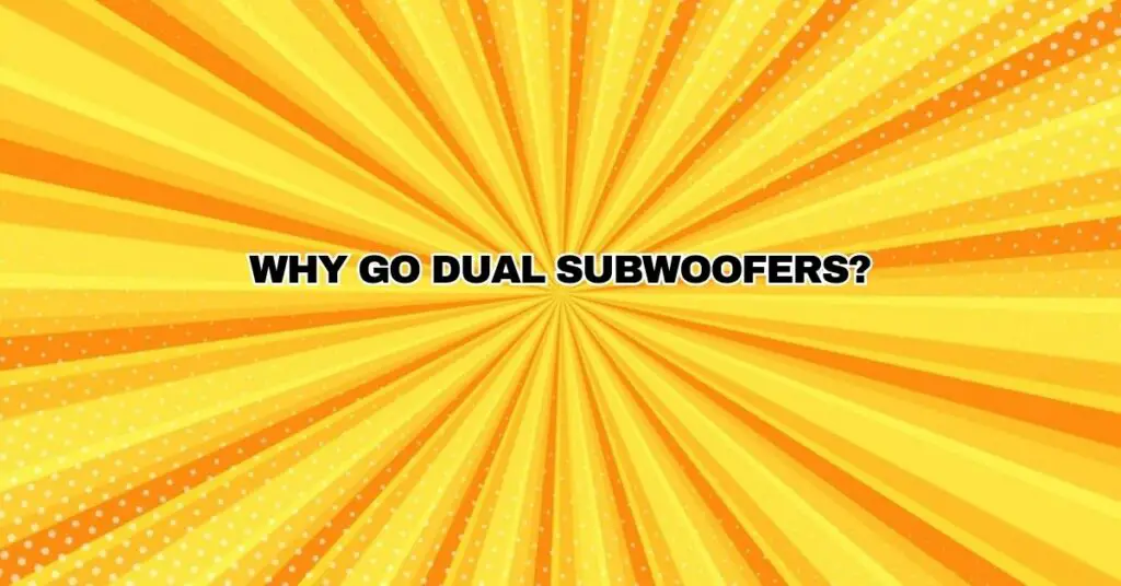 Why Go Dual Subwoofers?