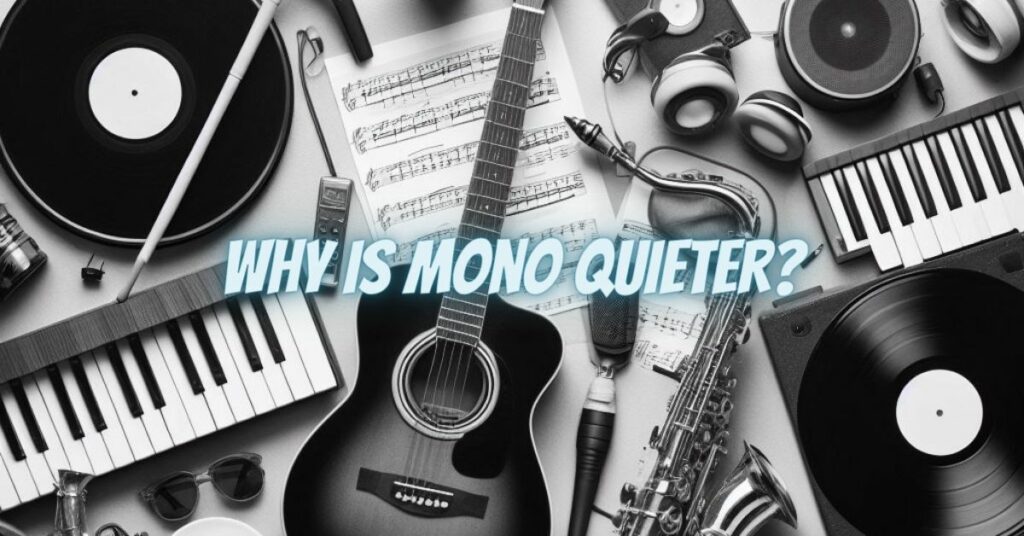Why Is Mono Quieter?