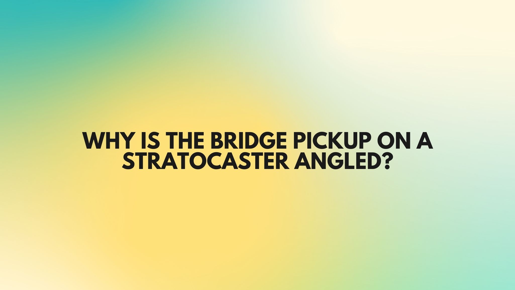 Why Is the Bridge Pickup on a Stratocaster Angled? - All For Turntables