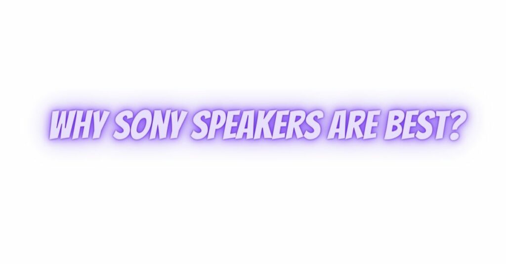 Why Sony speakers are best?