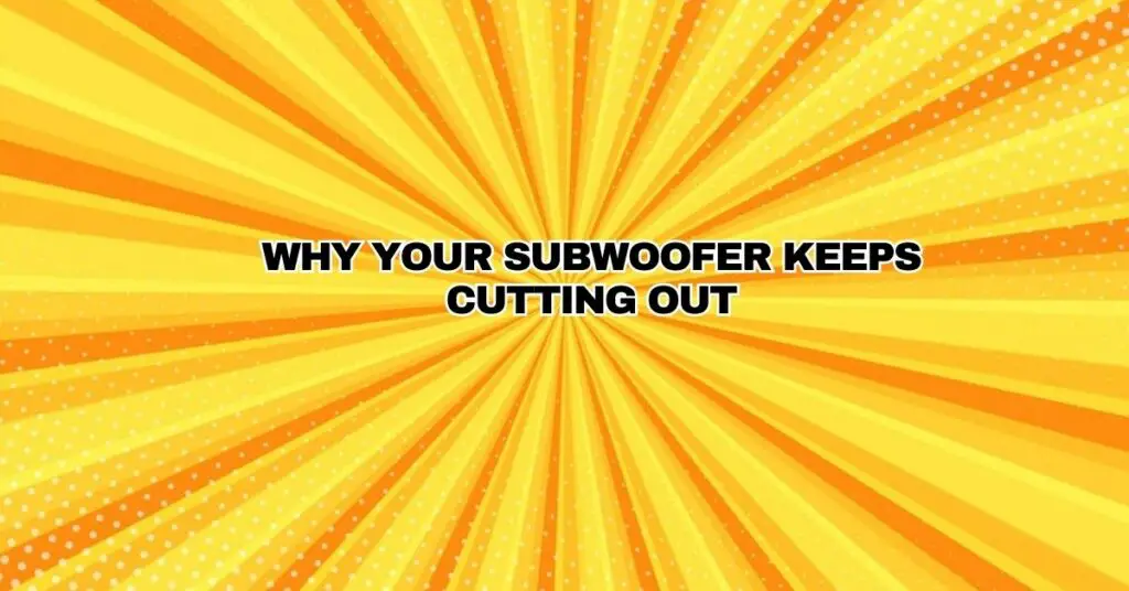 Why Your Subwoofer Keeps Cutting out
