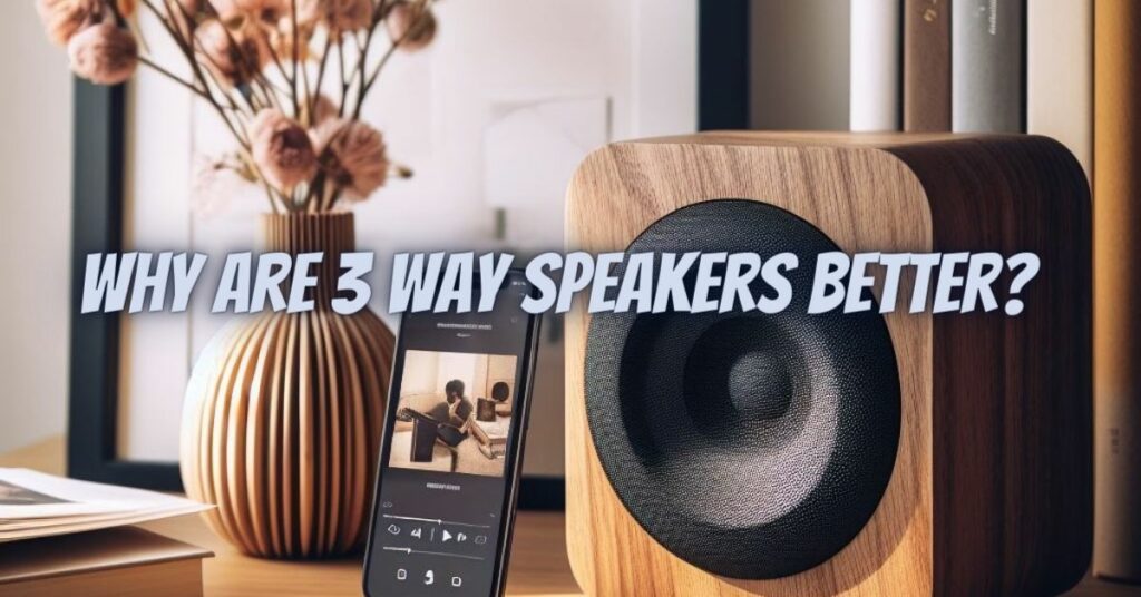 Why are 3 way speakers better?