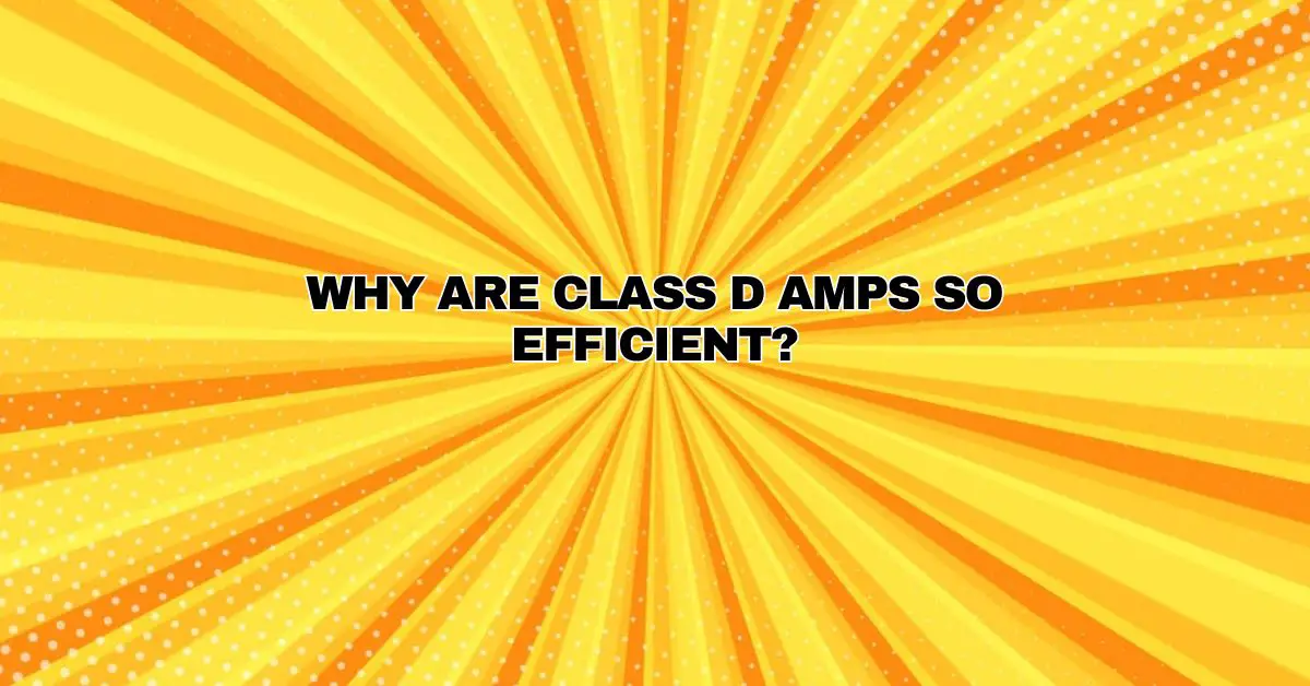 Why are Class D amps so efficient? All For Turntables