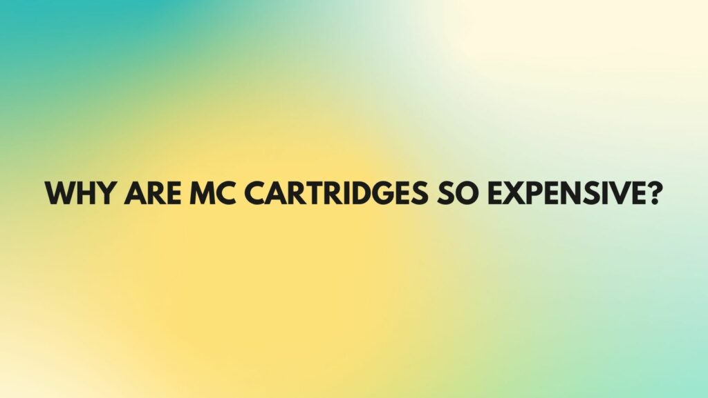 Why are MC cartridges so expensive?