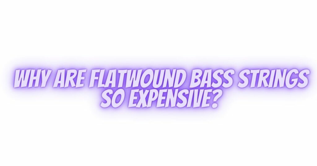 Why are flatwound bass strings so expensive?